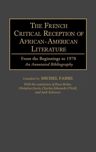 The French Critical Reception of African-American Literature: From the Beginnings to 1970 An Annotated Bibliography - Bibliographies and Indexes in Afro-American and African Studies (Hardback)