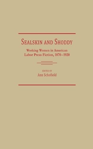 Sealskin and Shoddy: Working Women in the American Nineteenth Century Labor Press, 1870-1920 (Hardback)