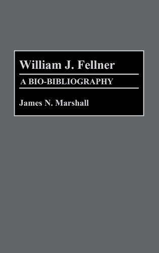 William J. Fellner: A Bio-Bibliography - Bio-Bibliographies in Economics (Hardback)