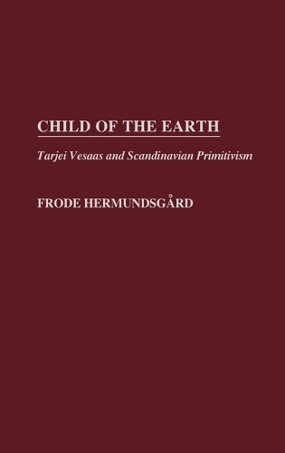 Child of the Earth: Tarjei Vesaas and Scandinavian Primitivism (Hardback)