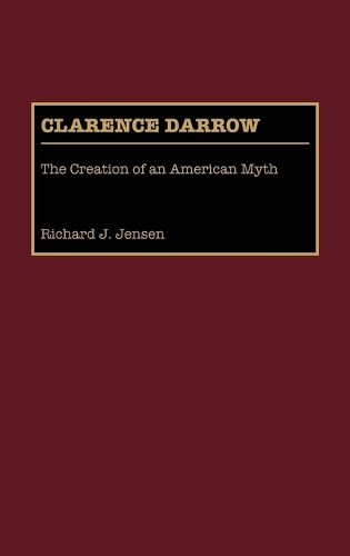 Clarence Darrow: The Creation of an American Myth - Great American Orators (Hardback)