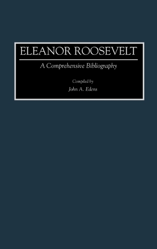 Eleanor Roosevelt: A Comprehensive Bibliography - Bibliographies and Indexes in American History (Hardback)