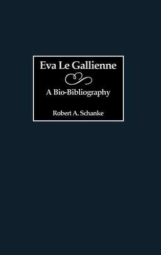 Eva Le Gallienne: A Bio-Bibliography - Bio-Bibliographies in the Performing Arts (Hardback)