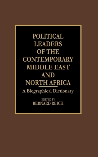 Political Leaders of the Contemporary Middle East and North Africa: A Biographical Dictionary (Hardback)