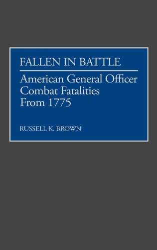 Fallen in Battle: American General Officer Combat Fatalities From 1775 (Hardback)