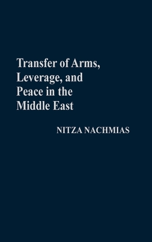 Transfer of Arms, Leverage, and Peace in the Middle East (Hardback)
