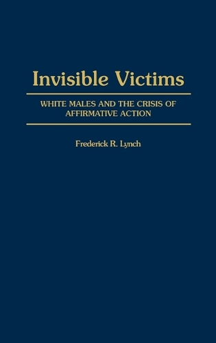 Invisible Victims: White Males and the Crisis of Affirmative Action (Hardback)
