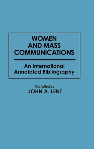 Women and Mass Communications: An International Annotated Bibliography - Bibliographies and Indexes in Women's Studies (Hardback)