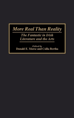 More Real Than Reality: The Fantastic in Irish Literature and the Arts (Hardback)
