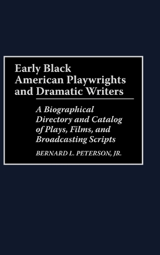 Early Black American Playwrights and Dramatic Writers: A Biographical Directory and Catalog of Plays, Films, and Broadcasting Scripts (Hardback)