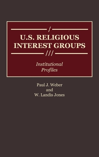 U.S. Religious Interest Groups: Institutional Profiles - Greenwood Reference Volumes on American Public Policy Formation (Hardback)