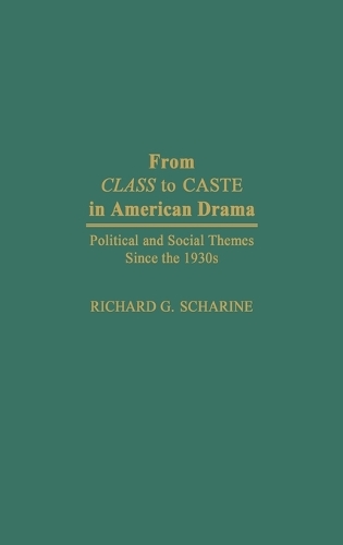 From Class to Caste in American Drama: Political and Social Themes Since the 1930s (Hardback)