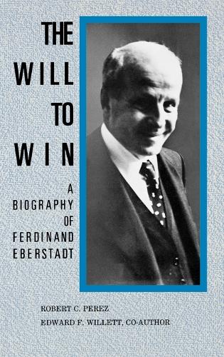 The Will to Win: A Biography of Ferdinand Eberstadt (Hardback)