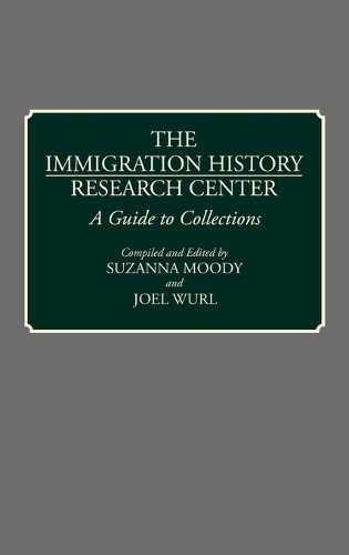 The Immigration History Research Center: A Guide to Collections - Bibliographies and Indexes in American History (Hardback)