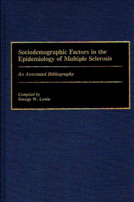 Sociodemographic Factors in the Epidemiology of Multiple Sclerosis: An Annotated Bibliography - Bibliographies and Indexes in Medical Studies (Hardback)