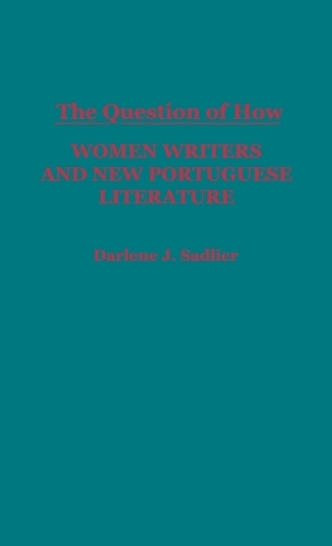 The Question of How: Women Writers and New Portuguese Literature (Hardback)