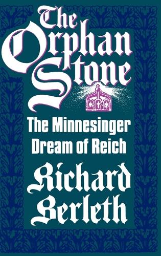 The Orphan Stone: The Minnesinger Dream of Reich (Hardback)