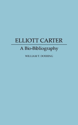 Elliott Carter: A Bio-Bibliography - Bio-Bibliographies in Music (Hardback)