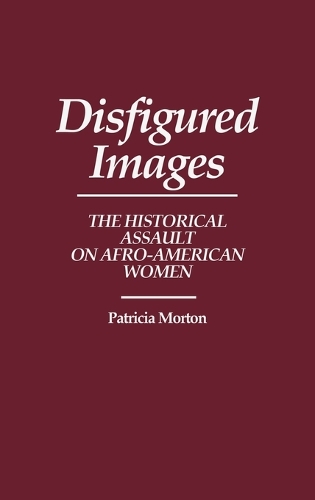 Disfigured Images: The Historical Assault on Afro-American Women (Hardback)