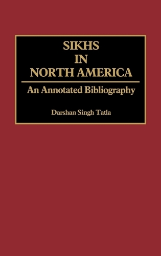 Sikhs in North America: An Annotated Bibliography - Bibliographies and Indexes in Sociology (Hardback)