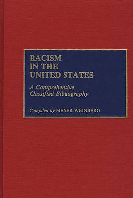 Racism in the United States: A Comprehensive Classified Bibliography - Bibliographies and Indexes in Ethnic Studies (Hardback)