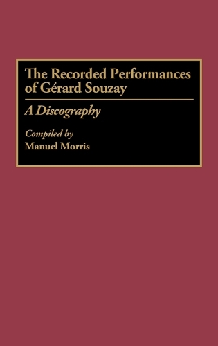 The Recorded Performances of Gerard Souzay: A Discography - Discographies: Association for Recorded Sound Collections Discographic Reference (Hardback)
