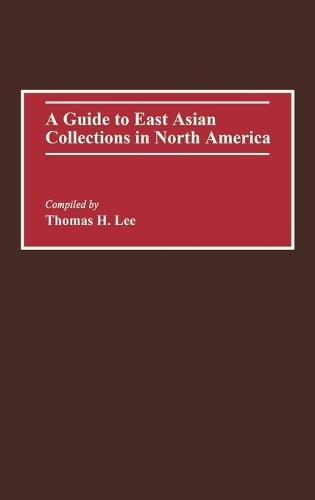 A Guide to East Asian Collections in North America - Bibliographies and Indexes in World History (Hardback)