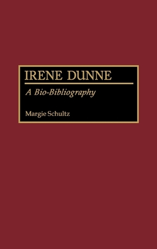 Irene Dunne: A Bio-Bibliography - Bio-Bibliographies in the Performing Arts (Hardback)