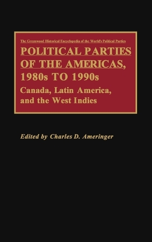 Political Parties of the Americas, 1980s to 1990s: Canada, Latin America, and the West Indies (Hardback)