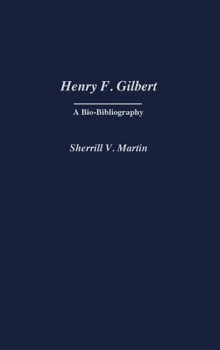 Henry F. Gilbert: A Bio-Bibliography (Hardback)