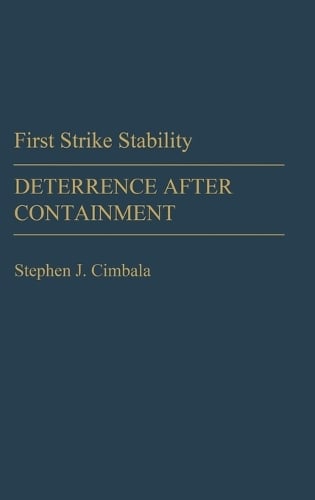 First Strike Stability: Deterrence after Containment (Hardback)
