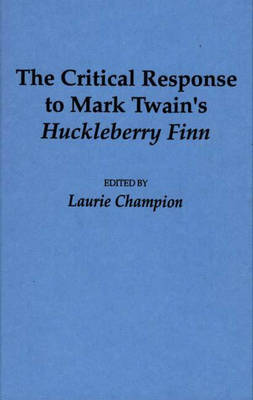 The Critical Response to Mark Twain's Huckleberry Finn - Critical Responses in Arts and Letters (Hardback)