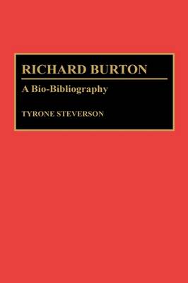 Richard Burton: A Bio-Bibliography - Bio-Bibliographies in the Performing Arts (Hardback)