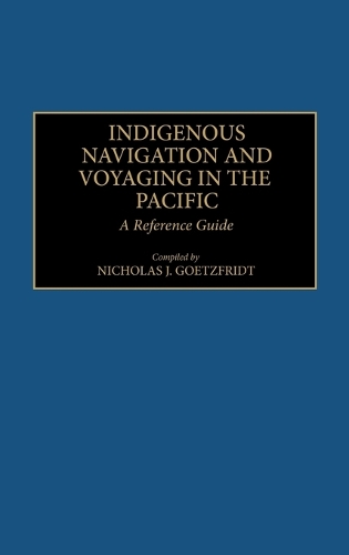 Indigenous Navigation and Voyaging in the Pacific: A Reference Guide - Bibliographies and Indexes in Anthropology (Hardback)