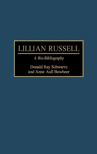 Lillian Russell: A Bio-Bibliography - Bio-Bibliographies in the Performing Arts (Hardback)