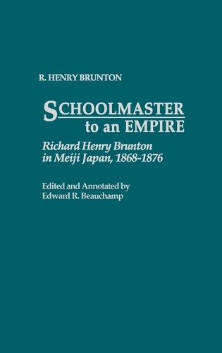 Schoolmaster to an Empire: Richard Henry Brunton in Meiji Japan, 1868-1876 (Hardback)