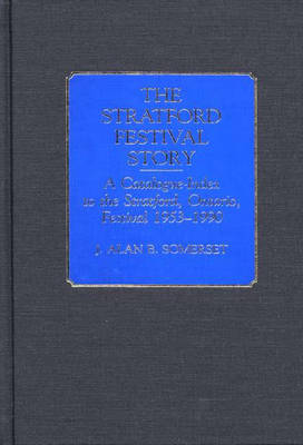 The Stratford Festival Story: A Catalogue-Index to the the Stratford, Ontario, Festival 1953-1990 - Bibliographies and Indexes in the Performing Arts (Hardback)