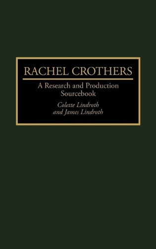 Rachel Crothers: A Research and Production Sourcebook - Modern Dramatists Research and Production Sourcebooks (Hardback)
