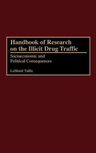Handbook of Research on the Illicit Drug Traffic: Socioeconomic and Political Consequences (Hardback)