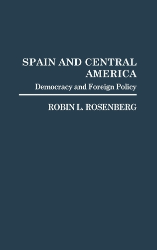 Spain and Central America: Democracy and Foreign Policy (Hardback)