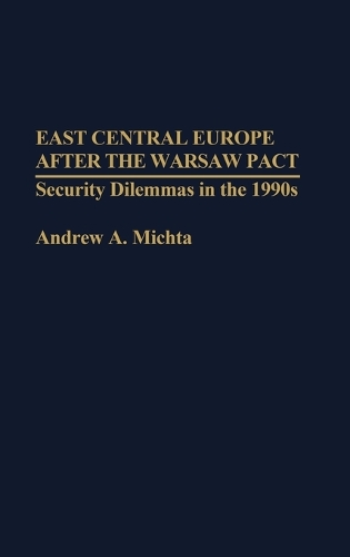 East Central Europe after the Warsaw Pact: Security Dilemmas in the 1990s (Hardback)