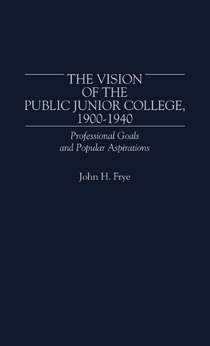 The Vision of the Public Junior College, 1900-1940: Professional Goals and Popular Aspirations (Hardback)