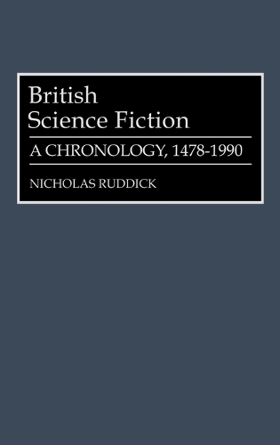 British Science Fiction: A Chronology, 1478-1990 - Bibliographies and Indexes in World Literature (Hardback)