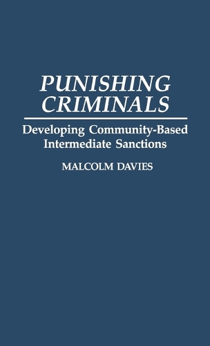 Punishing Criminals: Developing Community-Based Intermediate Sanctions (Hardback)