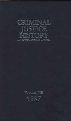 Criminal Justice History: An International Annual; Volume 8, 1987 - Criminal Justice History (Hardback)