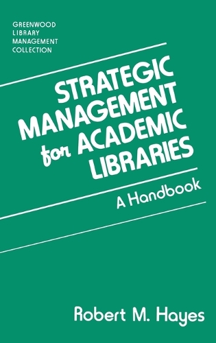 Strategic Management for Academic Libraries: A Handbook - Libraries Unlimited Library Management Collection (Hardback)