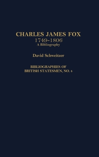 Charles James Fox, 1749-1806: A Bibliography - Bibliographies of British Statesmen (Hardback)