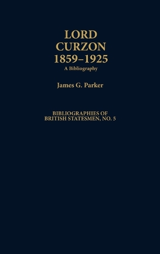 Lord Curzon, 1859-1925: A Bibliography - Bibliographies of British Statesmen (Hardback)