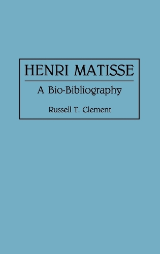 Henri Matisse: A Bio-Bibliography - Bio-Bibliographies in Art and Architecture (Hardback)