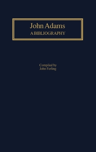 John Adams: A Bibliography - Bibliographies of the Presidents of the United States (Hardback)